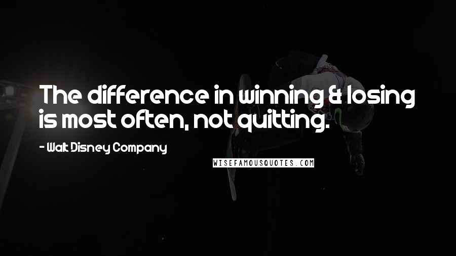 Walt Disney Company Quotes: The difference in winning & losing is most often, not quitting.