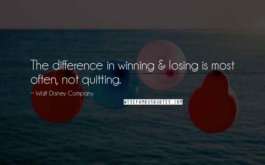 Walt Disney Company Quotes: The difference in winning & losing is most often, not quitting.