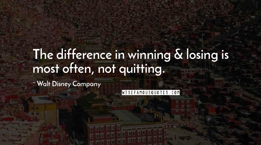 Walt Disney Company Quotes: The difference in winning & losing is most often, not quitting.