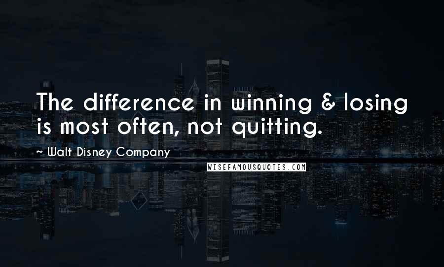 Walt Disney Company Quotes: The difference in winning & losing is most often, not quitting.