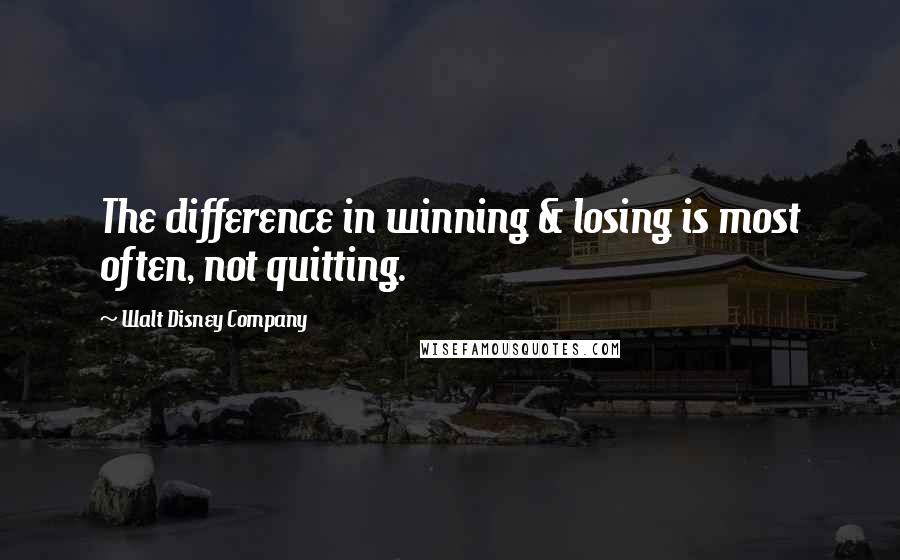 Walt Disney Company Quotes: The difference in winning & losing is most often, not quitting.