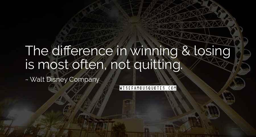 Walt Disney Company Quotes: The difference in winning & losing is most often, not quitting.