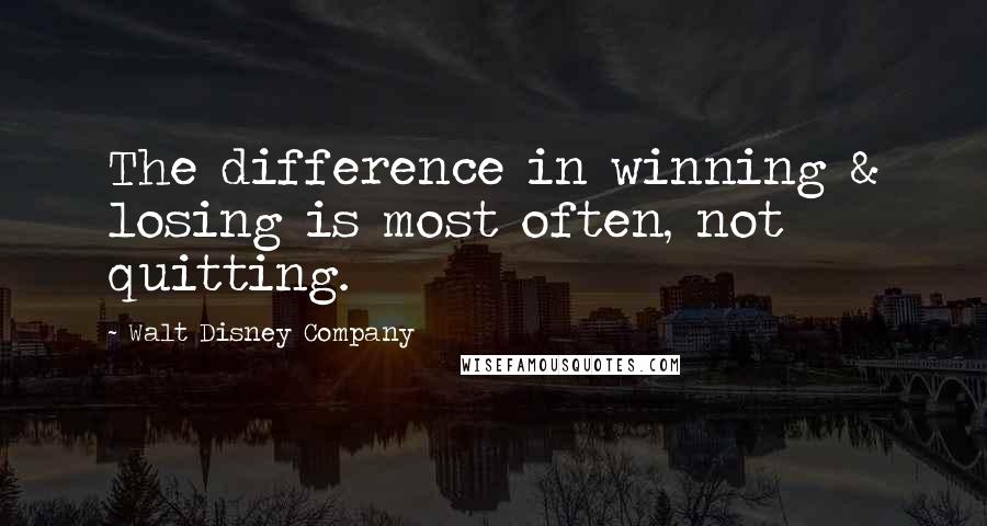 Walt Disney Company Quotes: The difference in winning & losing is most often, not quitting.