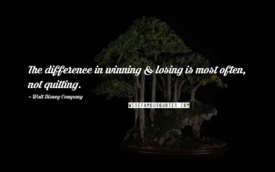 Walt Disney Company Quotes: The difference in winning & losing is most often, not quitting.