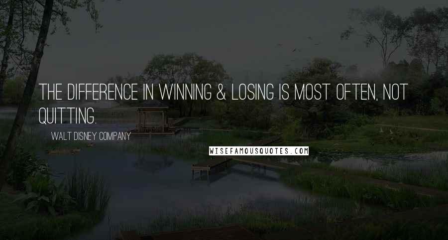 Walt Disney Company Quotes: The difference in winning & losing is most often, not quitting.