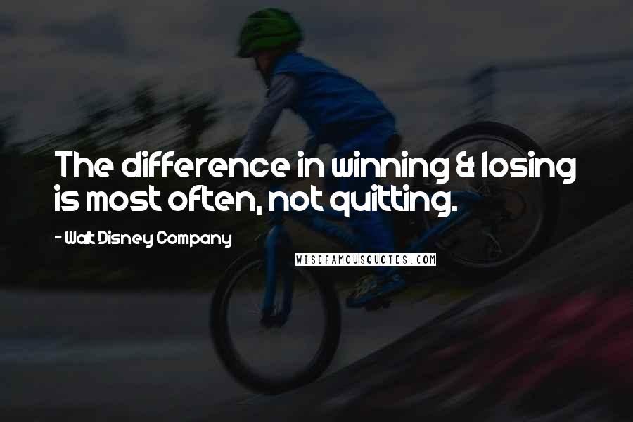 Walt Disney Company Quotes: The difference in winning & losing is most often, not quitting.