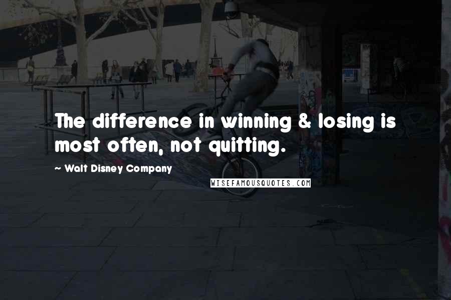 Walt Disney Company Quotes: The difference in winning & losing is most often, not quitting.