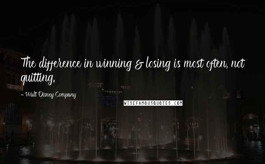 Walt Disney Company Quotes: The difference in winning & losing is most often, not quitting.