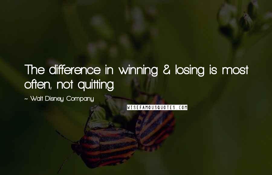 Walt Disney Company Quotes: The difference in winning & losing is most often, not quitting.