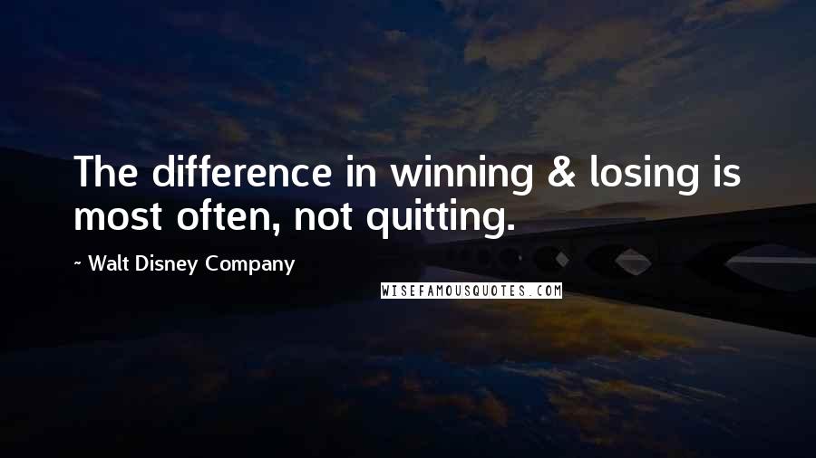 Walt Disney Company Quotes: The difference in winning & losing is most often, not quitting.