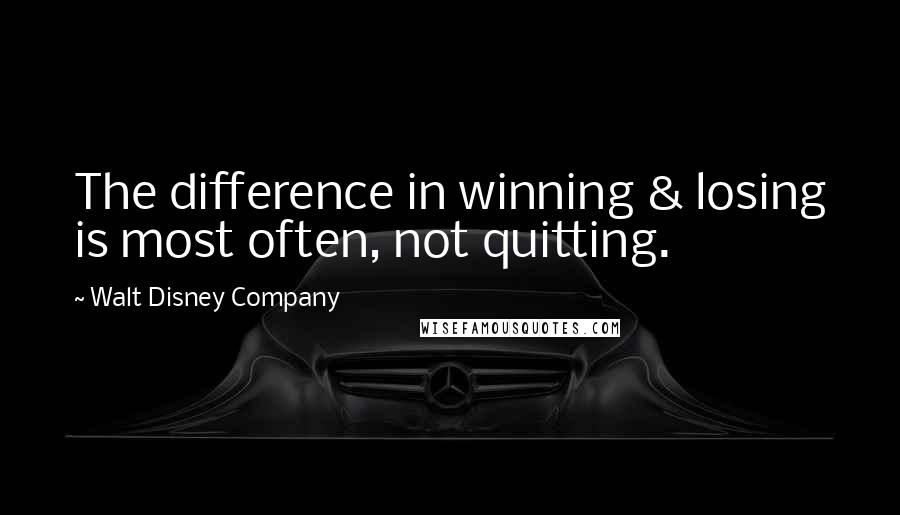 Walt Disney Company Quotes: The difference in winning & losing is most often, not quitting.