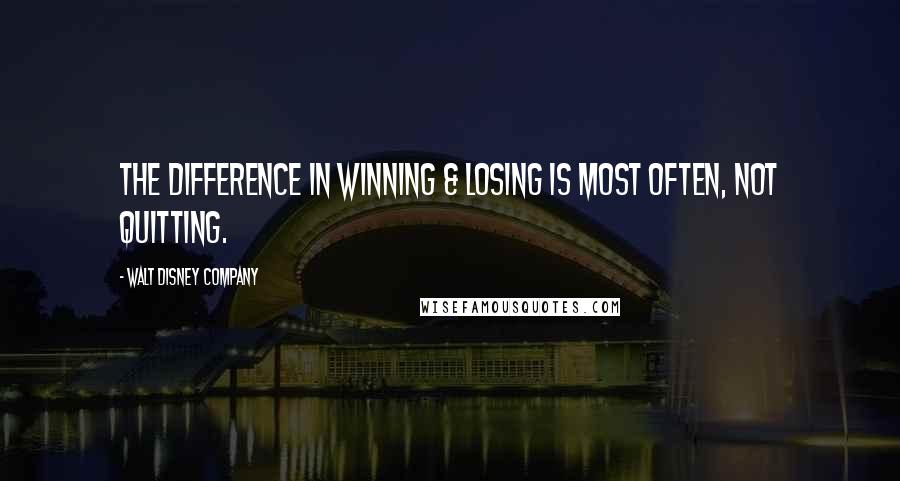 Walt Disney Company Quotes: The difference in winning & losing is most often, not quitting.