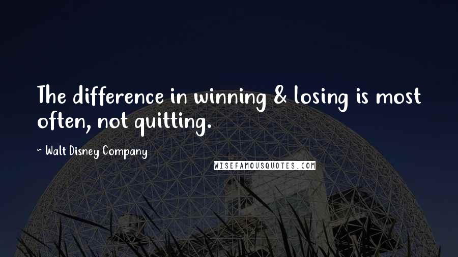 Walt Disney Company Quotes: The difference in winning & losing is most often, not quitting.