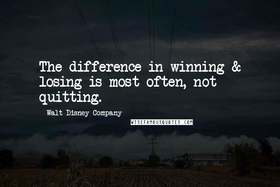 Walt Disney Company Quotes: The difference in winning & losing is most often, not quitting.