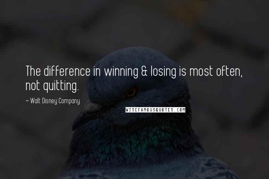 Walt Disney Company Quotes: The difference in winning & losing is most often, not quitting.