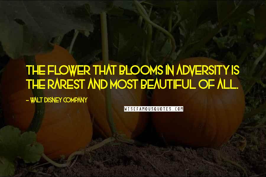 Walt Disney Company Quotes: The flower that blooms in adversity is the rarest and most beautiful of all.