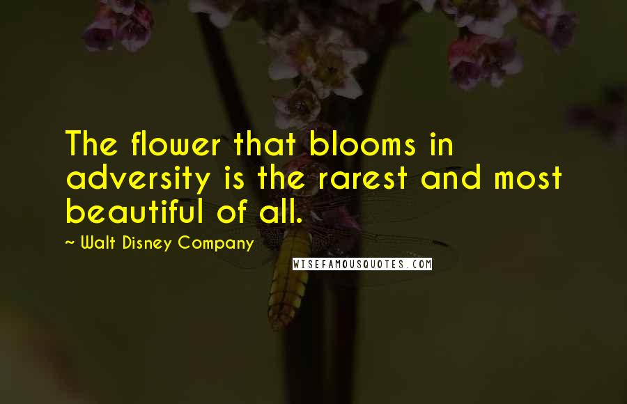 Walt Disney Company Quotes: The flower that blooms in adversity is the rarest and most beautiful of all.