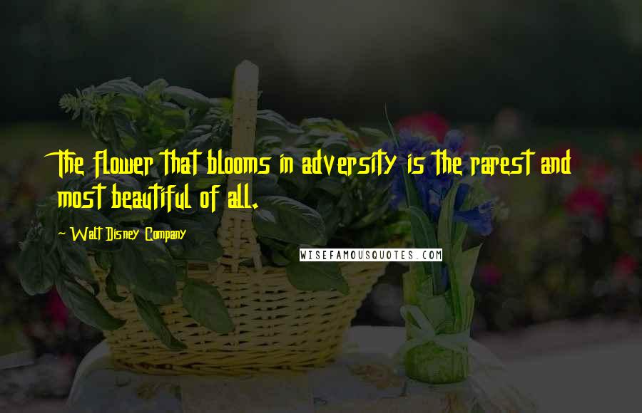 Walt Disney Company Quotes: The flower that blooms in adversity is the rarest and most beautiful of all.