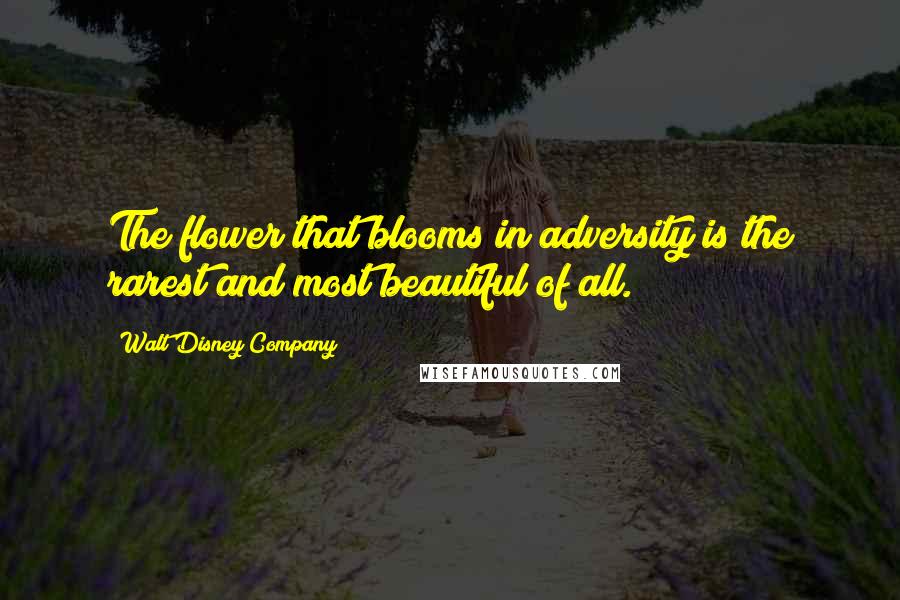 Walt Disney Company Quotes: The flower that blooms in adversity is the rarest and most beautiful of all.