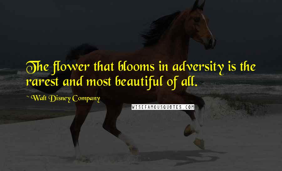 Walt Disney Company Quotes: The flower that blooms in adversity is the rarest and most beautiful of all.