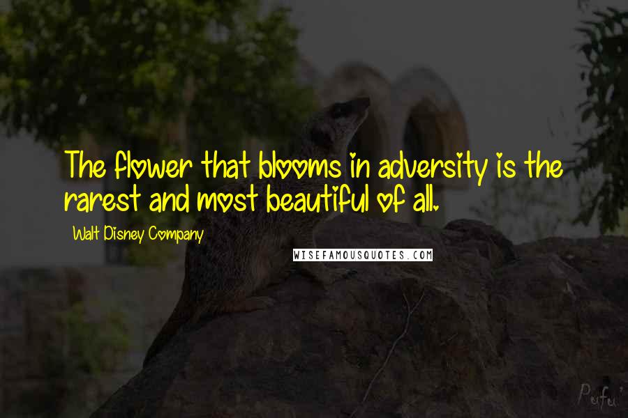 Walt Disney Company Quotes: The flower that blooms in adversity is the rarest and most beautiful of all.