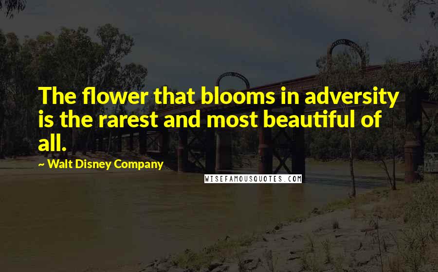 Walt Disney Company Quotes: The flower that blooms in adversity is the rarest and most beautiful of all.