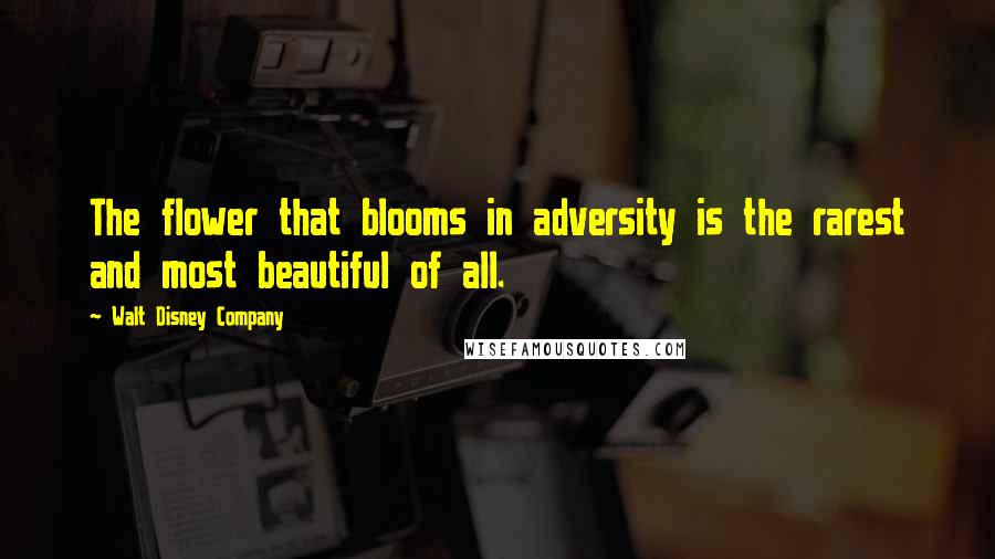 Walt Disney Company Quotes: The flower that blooms in adversity is the rarest and most beautiful of all.