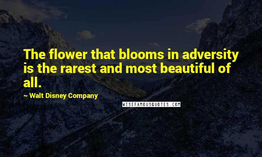 Walt Disney Company Quotes: The flower that blooms in adversity is the rarest and most beautiful of all.