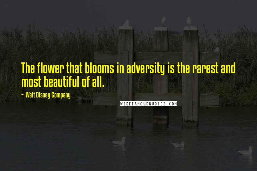 Walt Disney Company Quotes: The flower that blooms in adversity is the rarest and most beautiful of all.