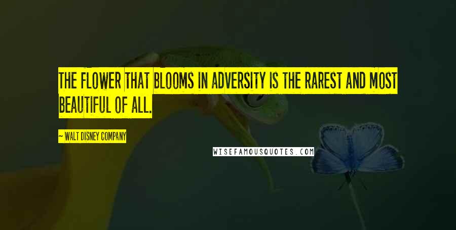 Walt Disney Company Quotes: The flower that blooms in adversity is the rarest and most beautiful of all.