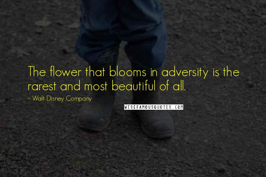 Walt Disney Company Quotes: The flower that blooms in adversity is the rarest and most beautiful of all.