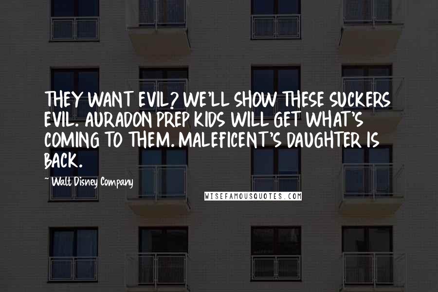 Walt Disney Company Quotes: THEY WANT EVIL? WE'LL SHOW THESE SUCKERS EVIL. AURADON PREP KIDS WILL GET WHAT'S COMING TO THEM. MALEFICENT'S DAUGHTER IS BACK.