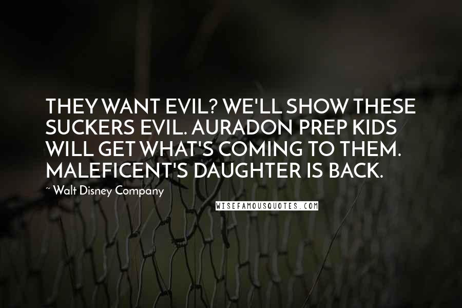Walt Disney Company Quotes: THEY WANT EVIL? WE'LL SHOW THESE SUCKERS EVIL. AURADON PREP KIDS WILL GET WHAT'S COMING TO THEM. MALEFICENT'S DAUGHTER IS BACK.