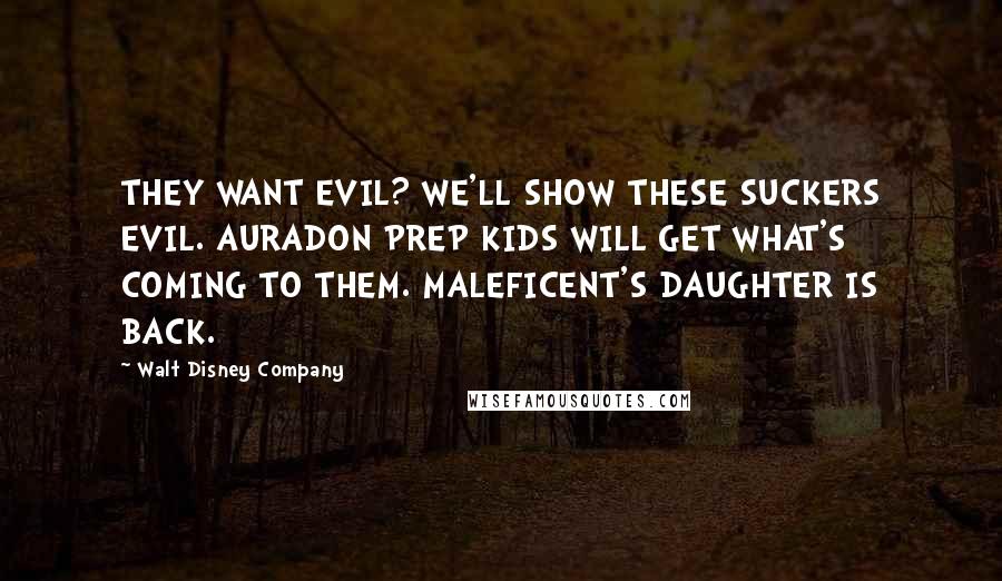 Walt Disney Company Quotes: THEY WANT EVIL? WE'LL SHOW THESE SUCKERS EVIL. AURADON PREP KIDS WILL GET WHAT'S COMING TO THEM. MALEFICENT'S DAUGHTER IS BACK.