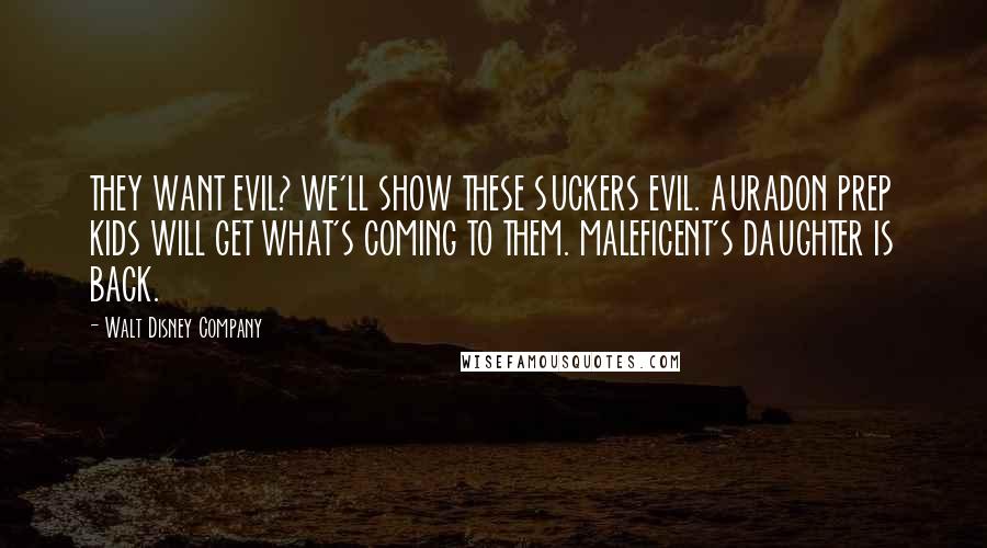 Walt Disney Company Quotes: THEY WANT EVIL? WE'LL SHOW THESE SUCKERS EVIL. AURADON PREP KIDS WILL GET WHAT'S COMING TO THEM. MALEFICENT'S DAUGHTER IS BACK.