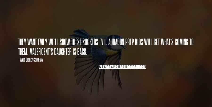 Walt Disney Company Quotes: THEY WANT EVIL? WE'LL SHOW THESE SUCKERS EVIL. AURADON PREP KIDS WILL GET WHAT'S COMING TO THEM. MALEFICENT'S DAUGHTER IS BACK.