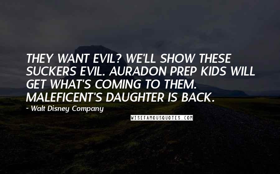 Walt Disney Company Quotes: THEY WANT EVIL? WE'LL SHOW THESE SUCKERS EVIL. AURADON PREP KIDS WILL GET WHAT'S COMING TO THEM. MALEFICENT'S DAUGHTER IS BACK.