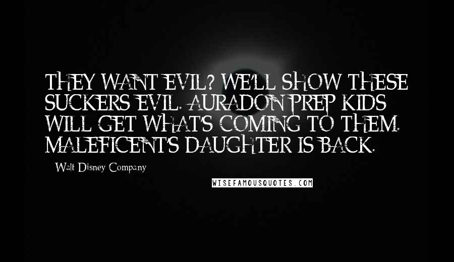 Walt Disney Company Quotes: THEY WANT EVIL? WE'LL SHOW THESE SUCKERS EVIL. AURADON PREP KIDS WILL GET WHAT'S COMING TO THEM. MALEFICENT'S DAUGHTER IS BACK.