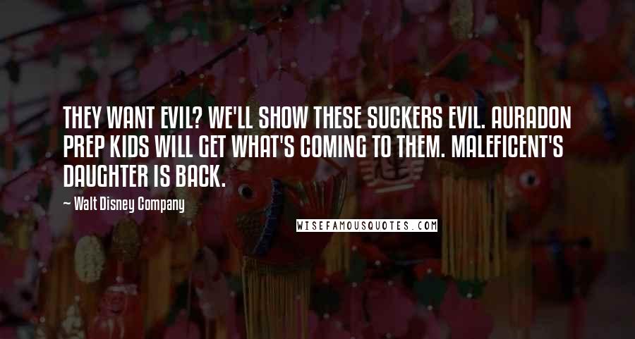 Walt Disney Company Quotes: THEY WANT EVIL? WE'LL SHOW THESE SUCKERS EVIL. AURADON PREP KIDS WILL GET WHAT'S COMING TO THEM. MALEFICENT'S DAUGHTER IS BACK.