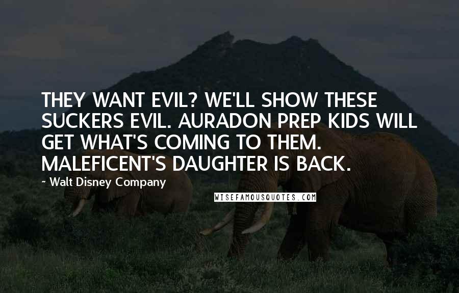 Walt Disney Company Quotes: THEY WANT EVIL? WE'LL SHOW THESE SUCKERS EVIL. AURADON PREP KIDS WILL GET WHAT'S COMING TO THEM. MALEFICENT'S DAUGHTER IS BACK.