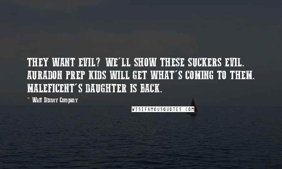 Walt Disney Company Quotes: THEY WANT EVIL? WE'LL SHOW THESE SUCKERS EVIL. AURADON PREP KIDS WILL GET WHAT'S COMING TO THEM. MALEFICENT'S DAUGHTER IS BACK.