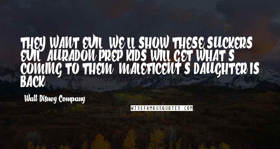 Walt Disney Company Quotes: THEY WANT EVIL? WE'LL SHOW THESE SUCKERS EVIL. AURADON PREP KIDS WILL GET WHAT'S COMING TO THEM. MALEFICENT'S DAUGHTER IS BACK.
