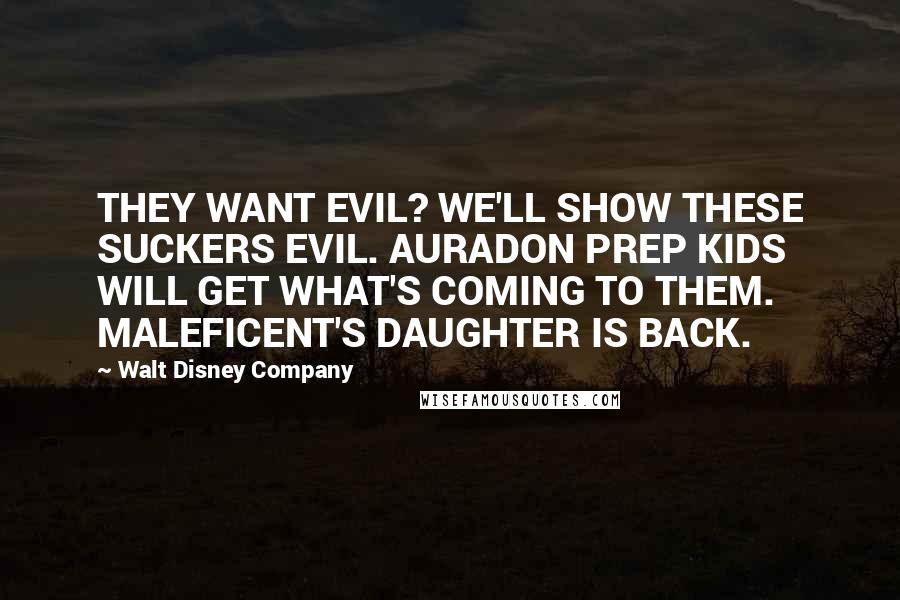 Walt Disney Company Quotes: THEY WANT EVIL? WE'LL SHOW THESE SUCKERS EVIL. AURADON PREP KIDS WILL GET WHAT'S COMING TO THEM. MALEFICENT'S DAUGHTER IS BACK.