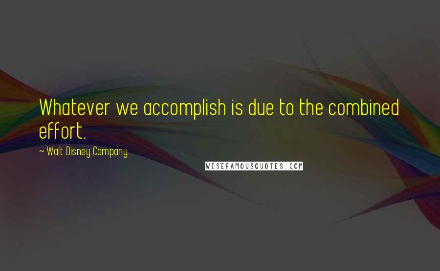 Walt Disney Company Quotes: Whatever we accomplish is due to the combined effort.