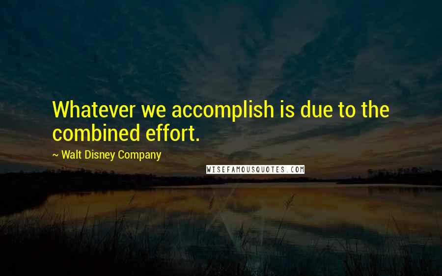 Walt Disney Company Quotes: Whatever we accomplish is due to the combined effort.