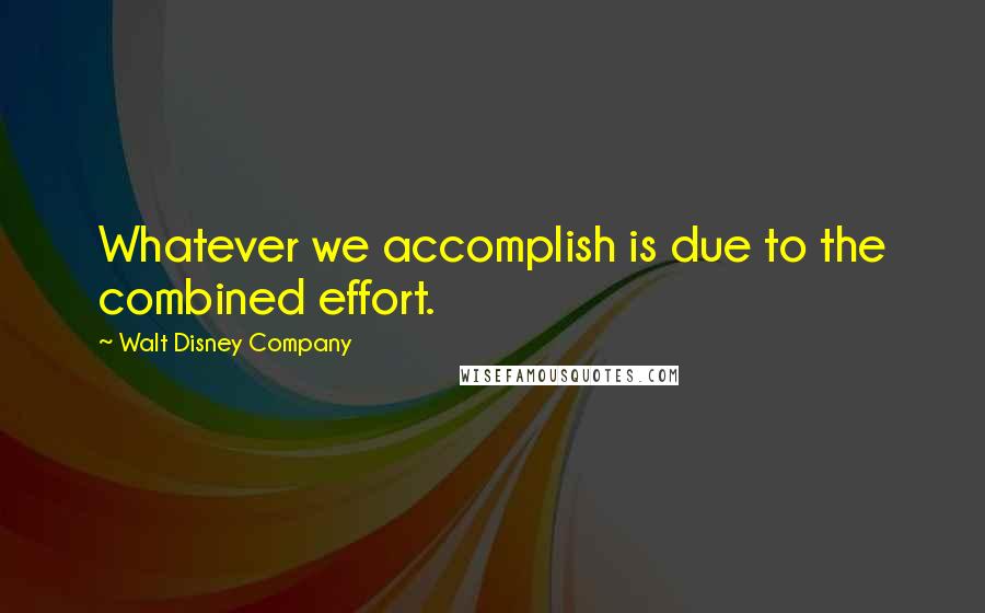 Walt Disney Company Quotes: Whatever we accomplish is due to the combined effort.