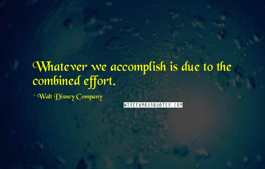 Walt Disney Company Quotes: Whatever we accomplish is due to the combined effort.