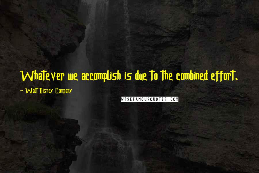 Walt Disney Company Quotes: Whatever we accomplish is due to the combined effort.