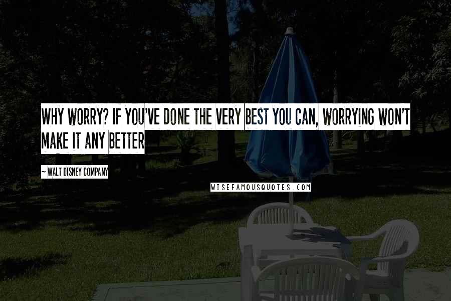 Walt Disney Company Quotes: Why worry? If you've done the very best you can, worrying won't make it any better