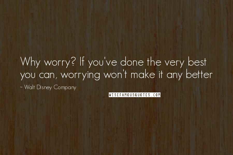 Walt Disney Company Quotes: Why worry? If you've done the very best you can, worrying won't make it any better